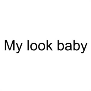 My look baby