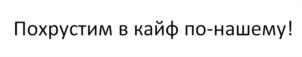 Похрустим в кайф по-нашему!