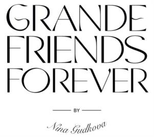 GRANDE FRIENDS FOREVER BY Nina Gudkova