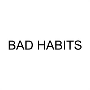 BAD HABITS