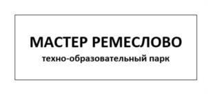 МАСТЕР РЕМЕСЛОВО техно-образовательный парк