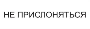 НЕ ПРИСЛОНЯТЬСЯ