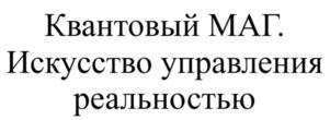 Квантовый МАГ. Искусство управления реальностью