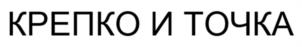 КРЕПКО И ТОЧКА